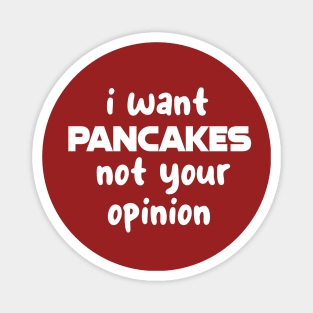 I want pancakes not your opinion Magnet